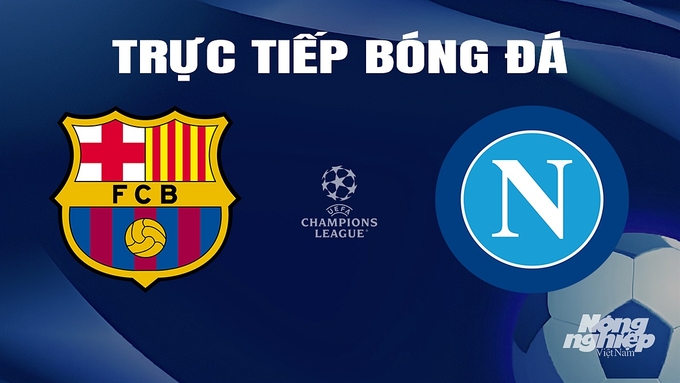 Trực tiếp bóng đá Cúp C1 Châu Âu giữa Barcelona vs Napoli hôm nay 13/3/2024