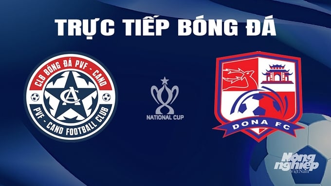 Trực tiếp bóng đá cúp Quốc gia 2023/24 giữa PVF-CAND vs Đồng Nai hôm nay 12/3/2024
