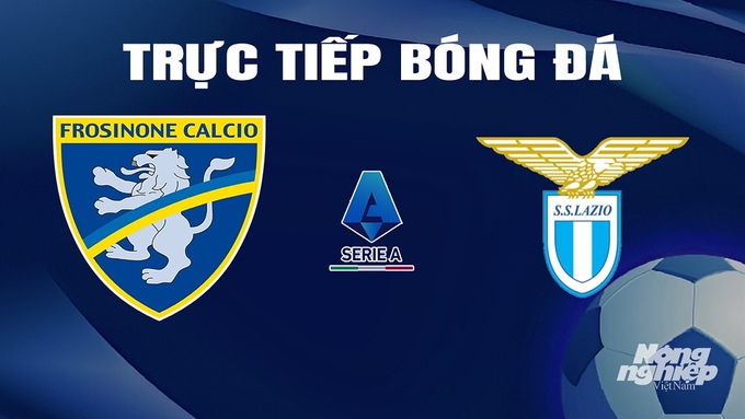 Trực tiếp bóng đá Serie A 2023/24 giữa Frosinone vs Lazio hôm nay 17/3/2024