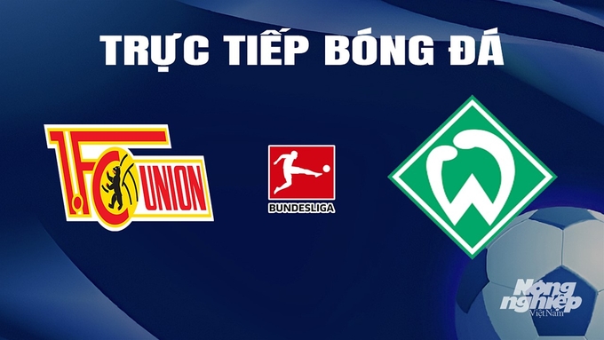 Trực tiếp bóng đá Bundesliga 2023/24 giữa Union Berlin vs Werder Bremen hôm nay 16/3/2024