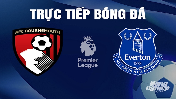 Trực tiếp bóng đá Ngoại hạng Anh giữa Bournemouth vs Everton hôm nay 30/3/2024