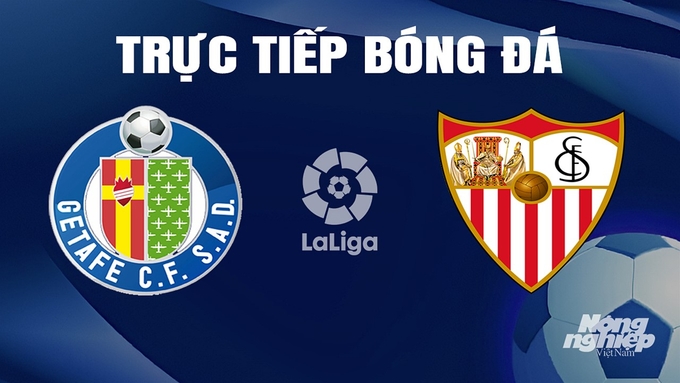 Trực tiếp bóng đá La Liga 2023/24 giữa Getafe vs Sevilla hôm nay 30/3/2024