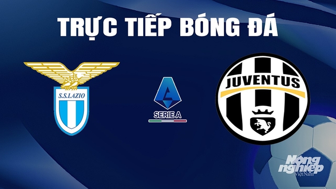 Trực tiếp bóng đá Serie A 2023/24 giữa Lazio vs Juventus ngày 31/3/2024