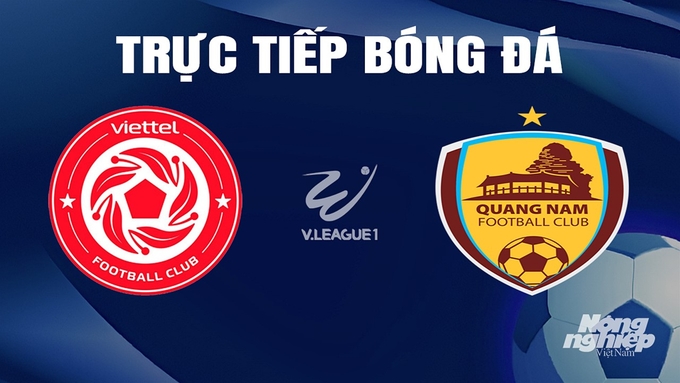 Trực tiếp bóng đá V-League 2023/24 giữa Viettel vs Quảng Nam hôm nay 30/3/2024