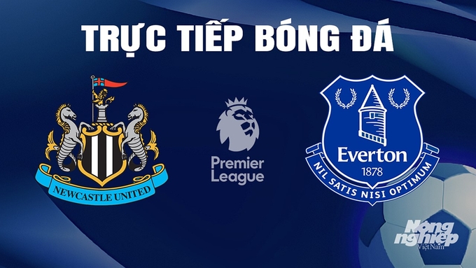 Trực tiếp bóng đá Ngoại hạng Anh giữa Newcastle United vs Everton ngày 3/4/2024