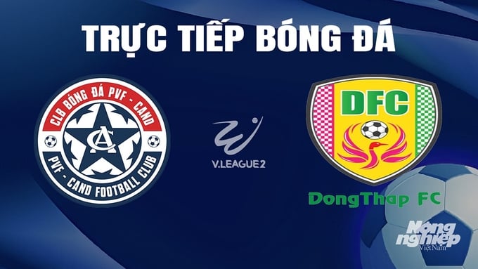 Trực tiếp bóng đá V-League 2 giữa PVF-CAND vs Đồng Tháp hôm nay 4/4/2024
