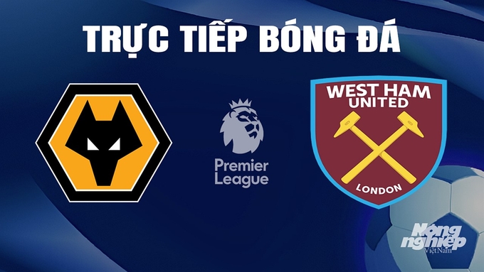 Trực tiếp bóng đá Ngoại hạng Anh giữa Wolves vs West Ham hôm nay 6/4/2024