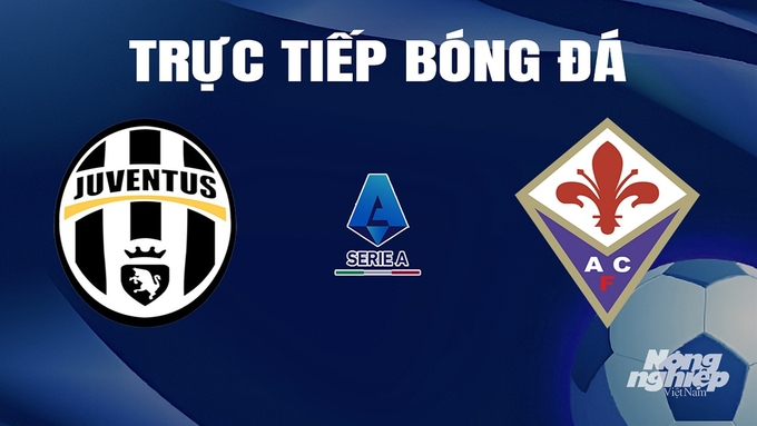 Trực tiếp bóng đá Serie A 2023/24 giữa Juventus vs Fiorentina ngày 8/4/2024