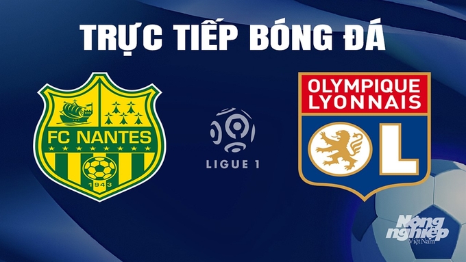 Trực tiếp bóng đá Ligue 1 (VĐQG Pháp) 2023/24 giữa Nantes vs Lyon ngày 8/4/2024