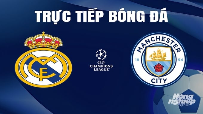 Trực tiếp bóng đá Cúp C1 Châu Âu giữa Real Madrid vs Man City ngày 10/4/2024