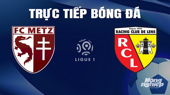 Trực tiếp bóng đá Ligue 1 (VĐQG Pháp) 2023/24 giữa Metz vs Lens ngày 13/4/2024