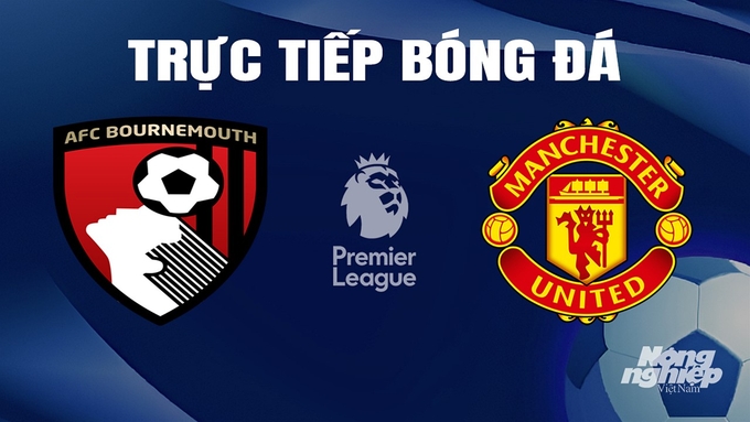 Trực tiếp bóng đá Ngoại hạng Anh giữa Bournemouth vs Man United hôm nay 13/4/2024