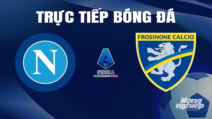 Trực tiếp bóng đá Serie A 2023/24 giữa Napoli vs Frosinone hôm nay 14/4/2024