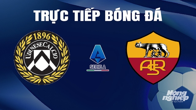 Trực tiếp bóng đá Serie A 2023/24 giữa Udinese Calcio vs AS Roma hôm nay 14/4/2024