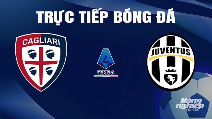 Trực tiếp bóng đá Serie A 2023/24 giữa Cagliari vs Juventus ngày 20/4/2024