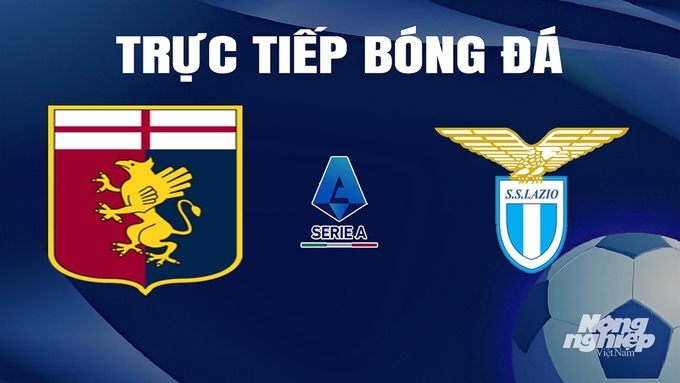 Trực tiếp bóng đá Serie A 2023/24 giữa Genoa vs Lazio hôm nay 19/4/2024