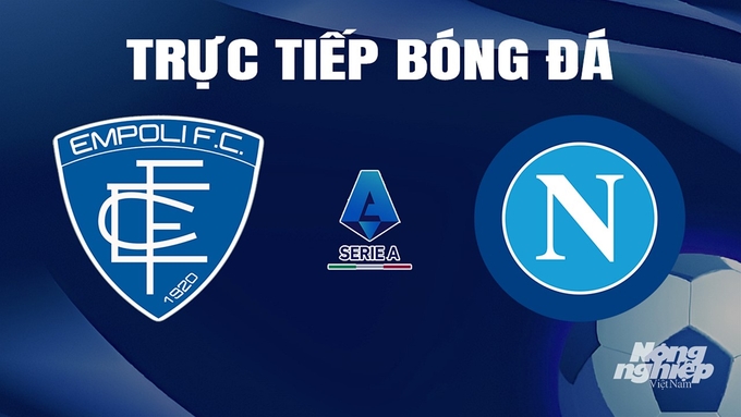 Trực tiếp bóng đá Serie A 2023/24 giữa Empoli vs Napoli hôm nay 20/4/2024