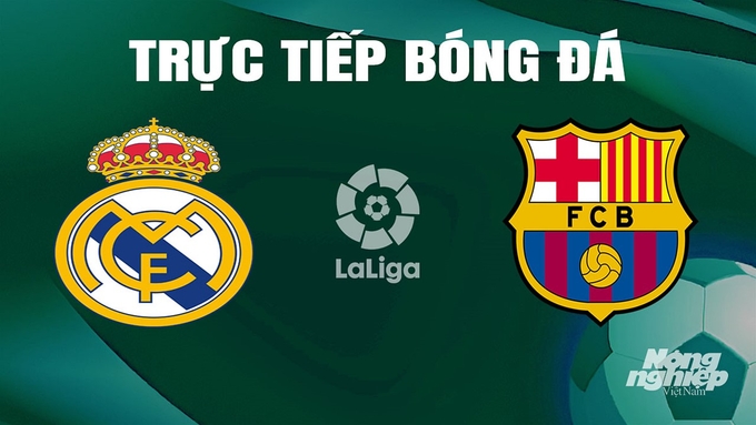 Trực tiếp bóng đá La Liga 2023/24 giữa Real Madrid vs Barcelona ngày 22/4/2024