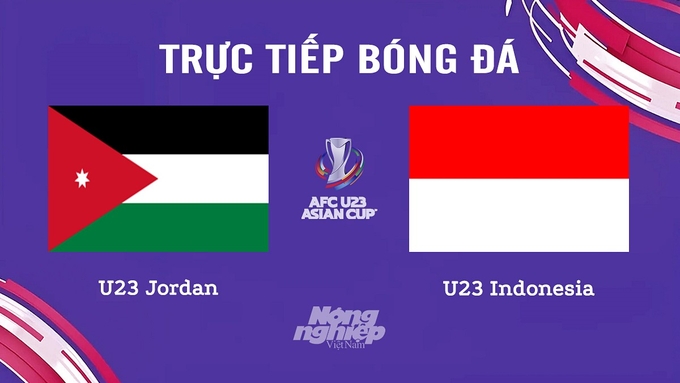 Trực tiếp bóng đá U23 Châu Á 2024 giữa Jordan vs Indonesia hôm nay 21/4/2024