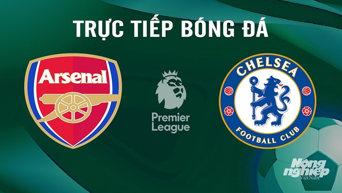 Trực tiếp bóng đá Ngoại hạng Anh giữa Arsenal vs Chelsea ngày 24/4/2024