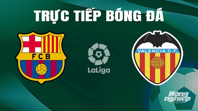 Trực tiếp bóng đá La Liga 2023/24 giữa Barcelona vs Valencia ngày 30/4/2024