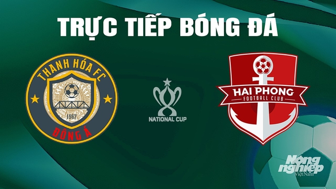 Trực tiếp bóng đá cúp Quốc gia 2023/24 giữa Thanh Hóa vs Hải Phòng hôm nay 29/4/2024