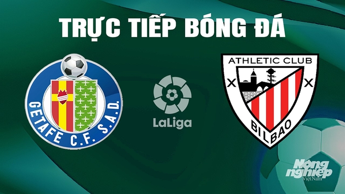 Trực tiếp bóng đá La Liga 2023/24 giữa Getafe vs Athletic Bilbao ngày 4/5/2024