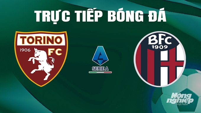 Trực tiếp bóng đá Serie A 2023/24 giữa Torino vs Bologna ngày 4/5/2024