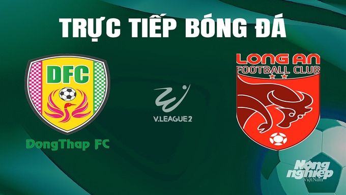 Trực tiếp bóng đá V-League 2 giữa Đồng Tháp vs Long An hôm nay 4/5/2024