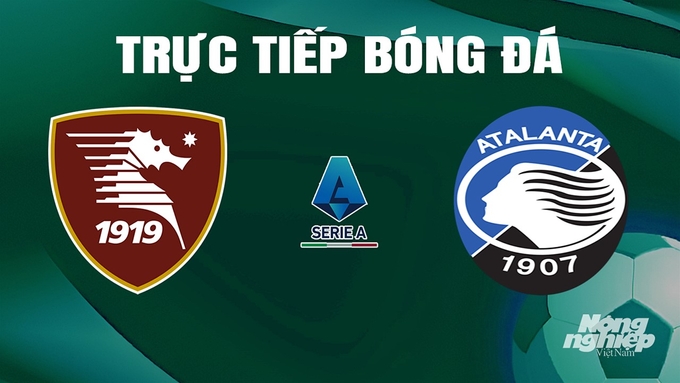 Trực tiếp bóng đá Serie A 2023/24 giữa Salernitana vs Atalanta hôm nay 6/5/2024