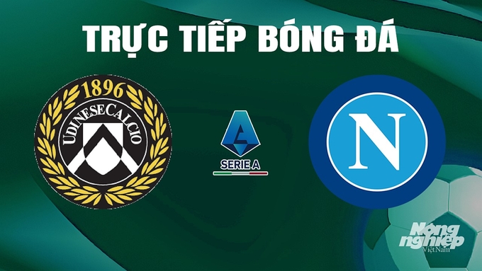 Trực tiếp bóng đá Serie A 2023/24 giữa Udinese Calcio vs Napoli ngày 7/5/2024