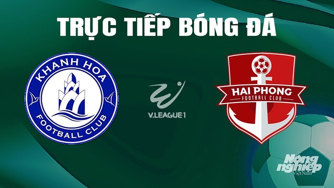 Trực tiếp bóng đá V-League 2023/24 giữa Khánh Hòa vs Hải Phòng hôm nay 8/5/2024