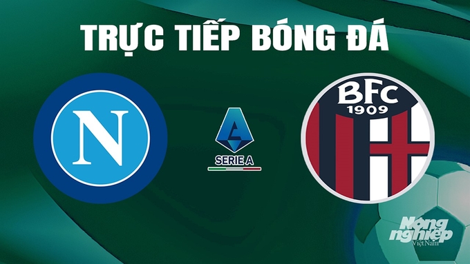 Trực tiếp bóng đá Serie A 2023/24 giữa Napoli vs Bologna hôm nay 11/5/2024