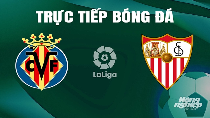 Trực tiếp bóng đá La Liga 2023/24 giữa Villarreal vs Sevilla hôm nay 11/5/2024