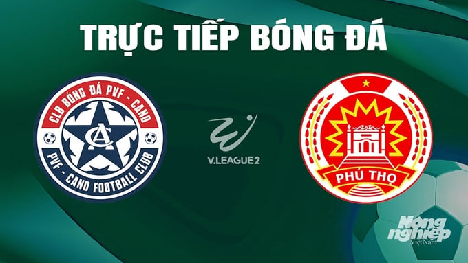 Trực tiếp bóng đá V-League 2 giữa PVF-CAND vs Phú Thọ hôm nay 14/5/2024