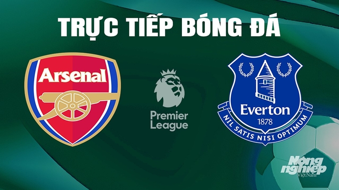 Trực tiếp bóng đá Ngoại hạng Anh giữa Arsenal vs Everton hôm nay 19/5/2024