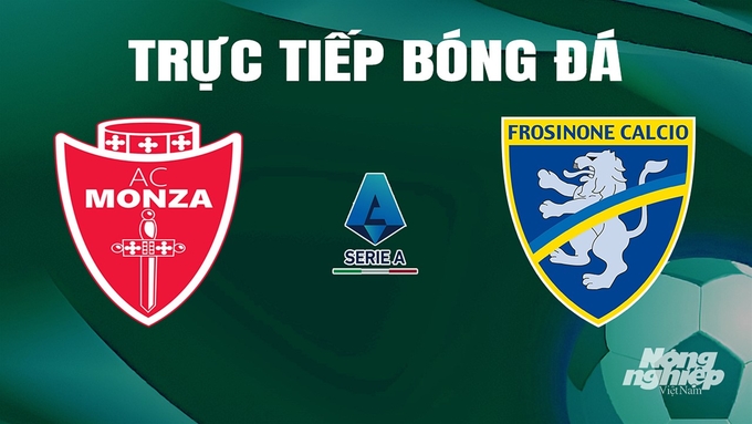 Trực tiếp bóng đá Serie A 2023/24 giữa Monza vs Frosinone hôm nay 19/5/2024