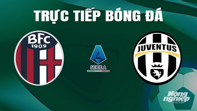 Trực tiếp bóng đá Serie A 2023/24 giữa Bologna vs Juventus ngày 21/5/2024