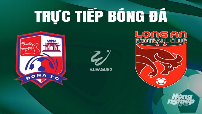 Trực tiếp bóng đá V-League 2 giữa Đồng Nai vs Long An hôm nay 25/5/2024