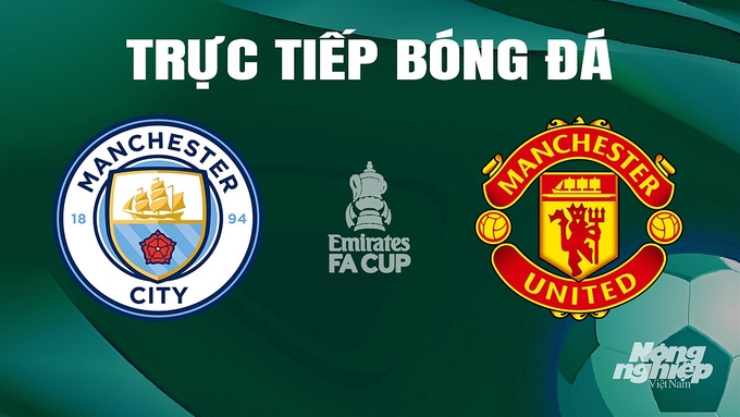 Trực tiếp bóng đá Cúp FA 2023/24 giữa Man City vs Man United hôm nay 25/5