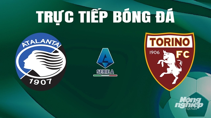 Trực tiếp bóng đá Serie A 2023/24 giữa Atalanta vs Torino hôm nay 26/5/2024