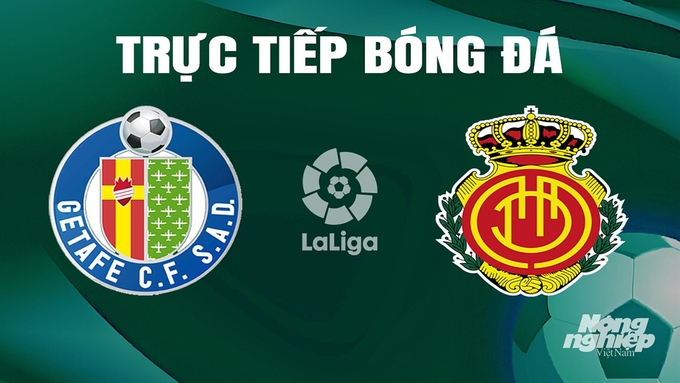 Trực tiếp bóng đá La Liga 2023/24 giữa Getafe vs Mallorca hôm nay 26/5/2024