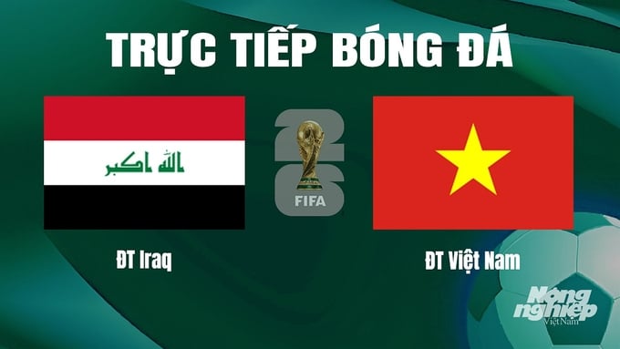 Trực tiếp bóng đá tại vòng loại World Cup 2026 giữa Việt Nam vs Iraq ngày 12/6/2024