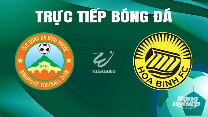 Trực tiếp bóng đá V-League 2 giữa Bình Phước vs Hòa Bình hôm nay 15/6/2024