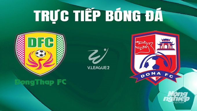 Trực tiếp bóng đá V-League 2 giữa Đồng Tháp vs Đồng Nai hôm nay 15/6/2024