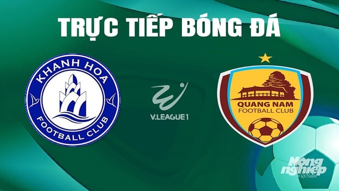 Trực tiếp bóng đá V-League 2023/24 giữa Khánh Hòa vs Quảng Nam hôm nay 15/6/2024