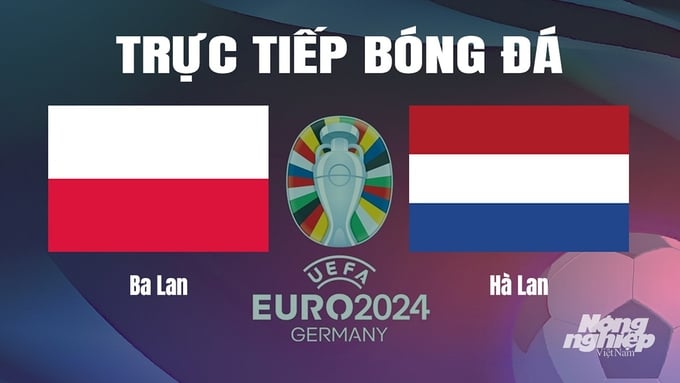 Trực tiếp bóng đá vòng bảng Euro 2024 giữa ĐT Ba Lan vs ĐT Hà Lan hôm nay 16/6/2024