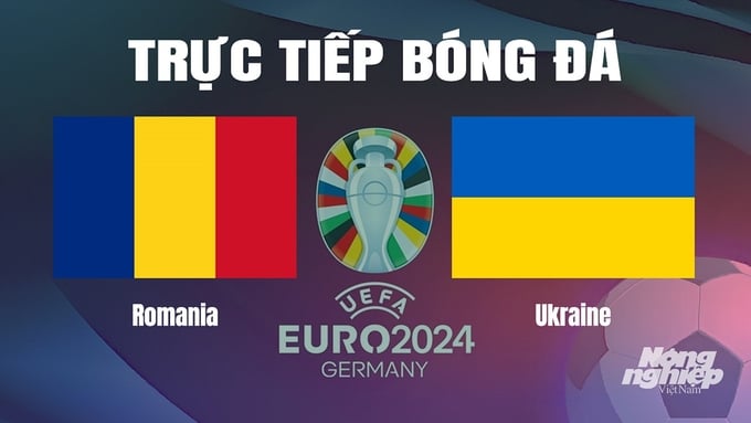 Trực tiếp bóng đá vòng bảng Euro 2024 giữa ĐT Romania vs ĐT Ukraine hôm nay 17/6/2024