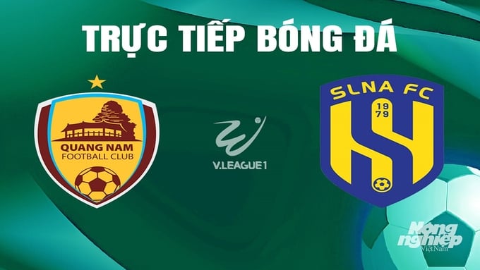 Trực tiếp bóng đá V-League 2023/24 giữa Quảng Nam vs SLNA hôm nay 19/6/2024