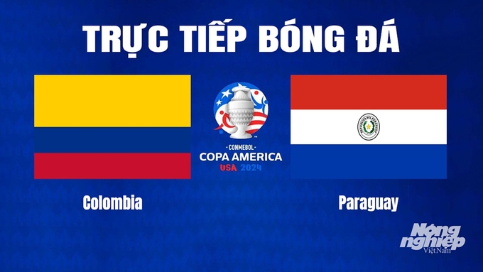 Trực tiếp bóng đá Copa America giữa Colombia vs Paraguay hôm nay 25/6/2024